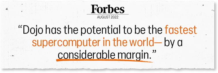 Forbes: “Dojo has the potential to be the fastest supercomputer in the world—by a considerable margin.”